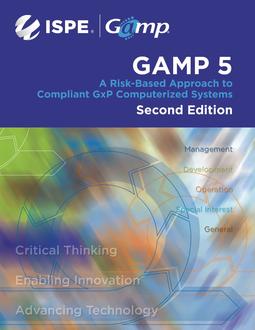 ISPE GAMP 5: A Risk-Based Approach to Compliant GxP Computerized Systems, Second Edition